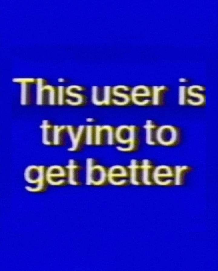 white writing on a blue background that says 'this user is trying to get better'